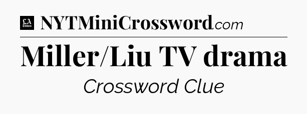 Miller/Liu TV drama - LA Times Crossword