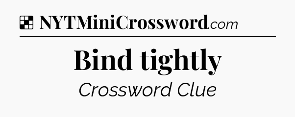 Solution: Bind tightly - NYT Crossword