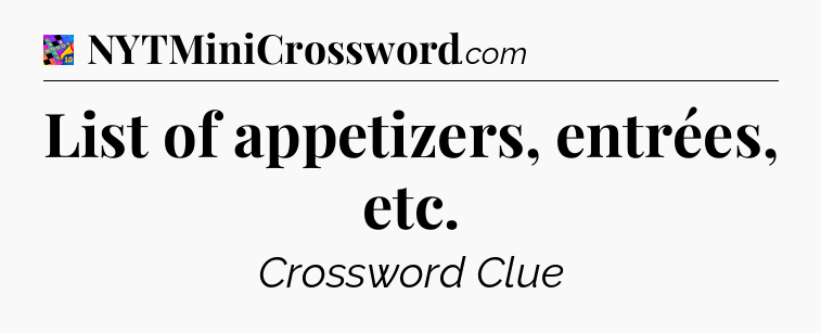 List of appetizers, entrées, etc Crossword Clue