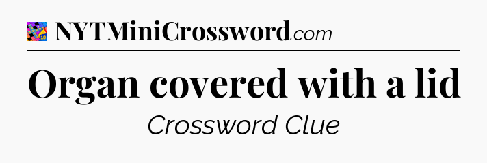 Organ covered with a lid Crossword Clue