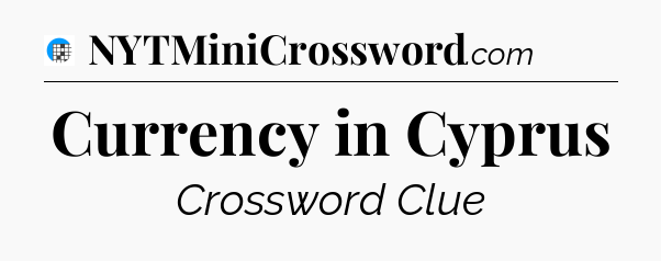 Currency in Cyprus Crossword Clue