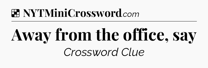 Solution: Away from the office, say - NYT Crossword