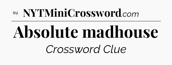 Absolute madhouse - WSJ Crossword
