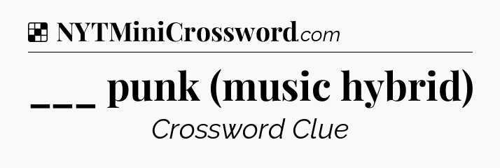 Solution: ___ punk (music hybrid) - NYT Crossword