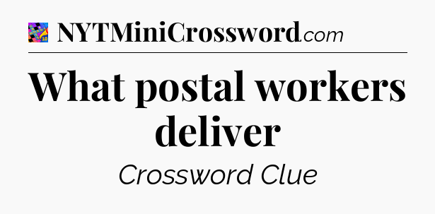 What postal workers deliver Crossword Clue