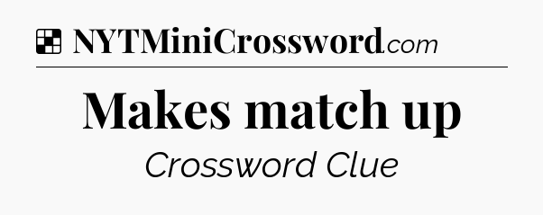 Solution: Makes match up - NYT Crossword