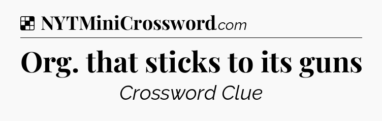 Solution: Org. that sticks to its guns - NYT Crossword