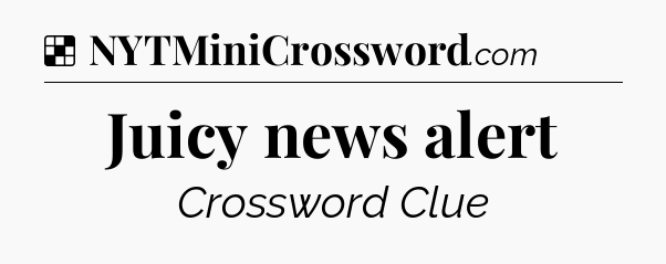 Solution: Juicy news alert - NYT Crossword
