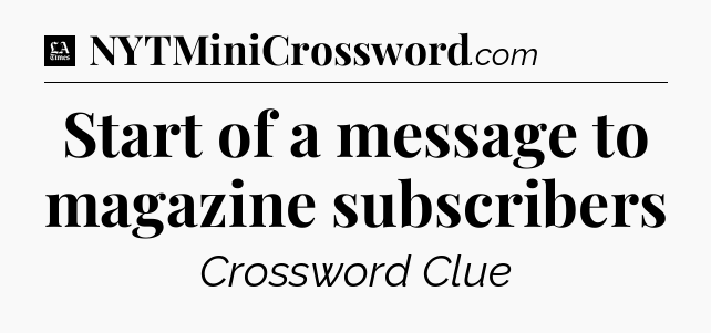 Start of a message to magazine subscribers - LA Times Crossword