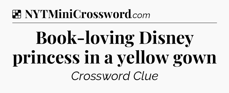 Solution: Book-loving Disney princess in a yellow gown - NYT Crossword