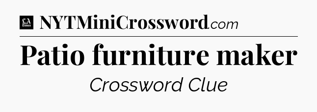 Patio furniture maker - LA Times Crossword
