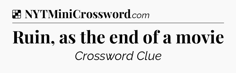 Solution: Ruin, as the end of a movie - NYT Crossword