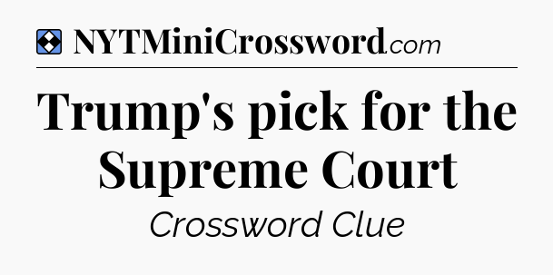 Solution: Trump's pick for the Supreme Court - NYT Mini Crossword