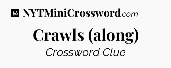 Crawls (along) - LA Times Crossword