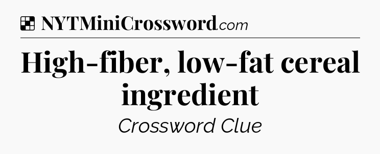 Solution: High-fiber, low-fat cereal ingredient - NYT Crossword