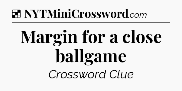 Solution: Margin for a close ballgame - NYT Crossword