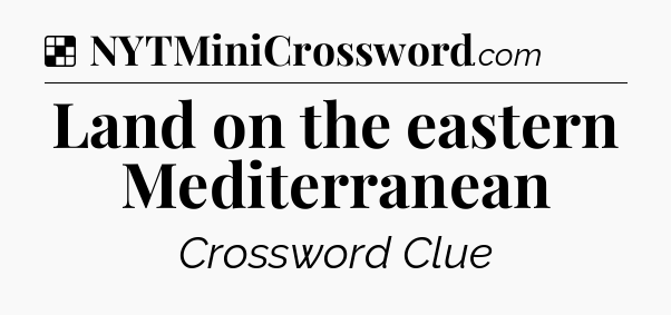 Solution: Land on the eastern Mediterranean - NYT Crossword