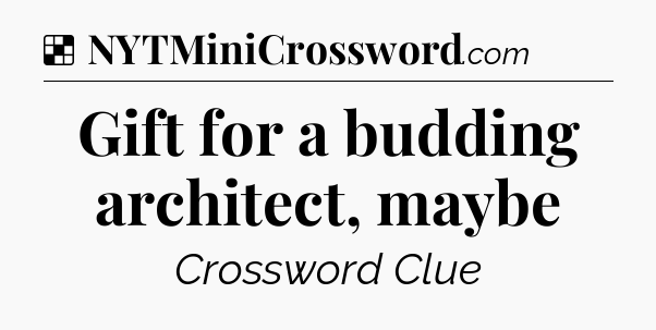 Solution: Gift for a budding architect, maybe - NYT Crossword