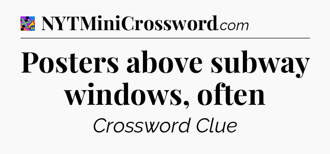 Posters above subway windows, often Crossword Clue