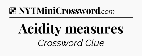 Solution: Acidity measures - NYT Crossword