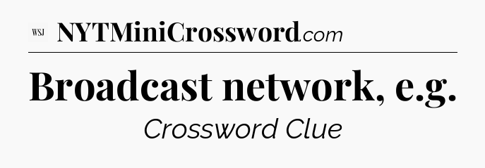 Broadcast network, e.g - WSJ Crossword