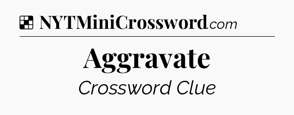 Solution: Aggravate - NYT Crossword