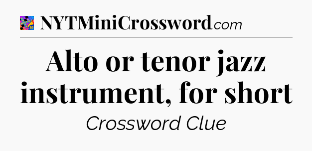 Alto or tenor jazz instrument, for short Crossword Clue