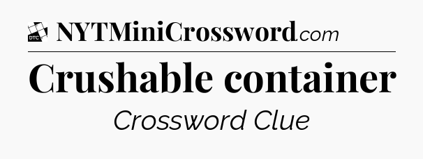 Crushable container - Daily Themed Mini Crossword