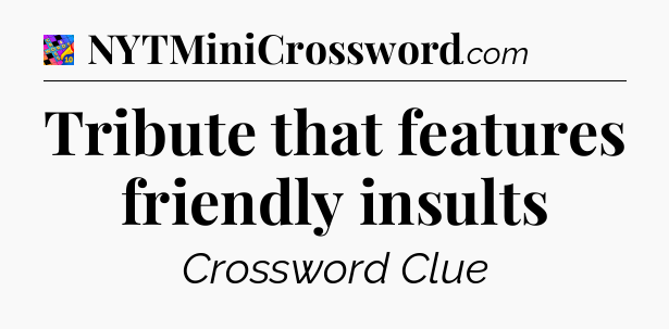 Tribute that features friendly insults Crossword Clue