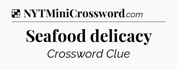 Solution: Seafood delicacy - NYT Crossword
