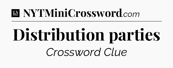 Distribution parties - LA Times Crossword