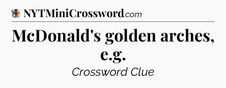 McDonald's golden arches, e.g Crossword Clue