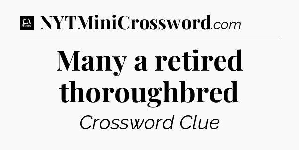 Many a retired thoroughbred - LA Times Crossword
