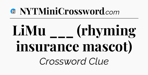 LiMu ___ (rhyming insurance mascot) Crossword Clue