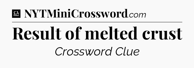 Result of melted crust - LA Times Crossword