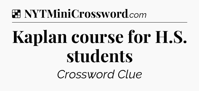 Solution: Kaplan course for H.S. students - NYT Crossword