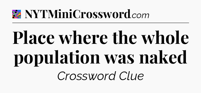 Place where the whole population was naked Crossword Clue
