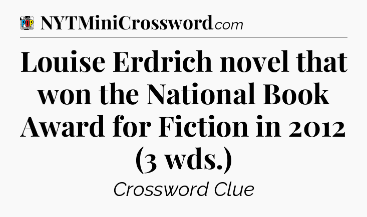 Louise Erdrich novel that won the National Book Award for Fiction in 2012 (3 wds.) Crossword Clue