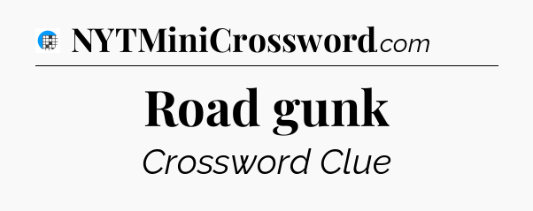Road gunk Crossword Clue