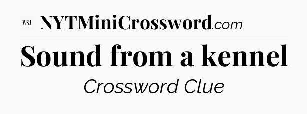 Sound from a kennel - WSJ Crossword