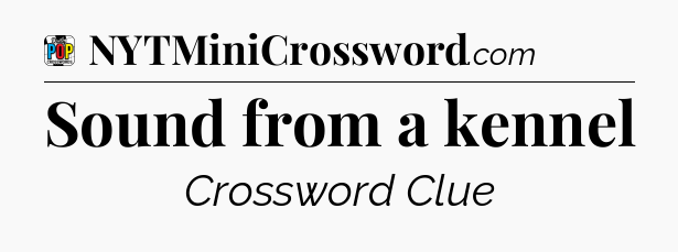 Sound from a kennel Crossword Clue