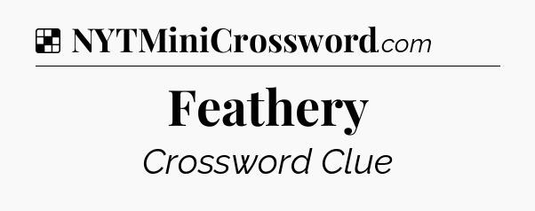 Solution: Feathery - NYT Crossword