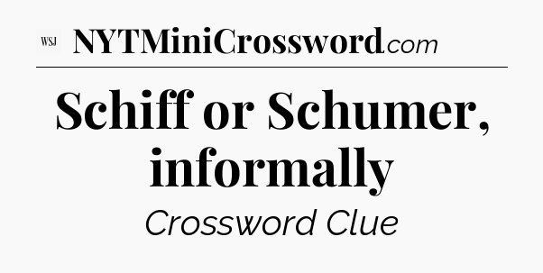 Schiff or Schumer, informally - WSJ Crossword