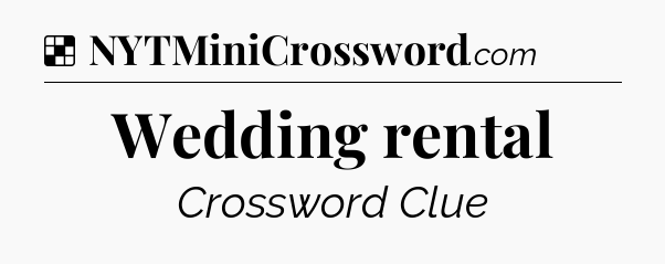 Solution: Wedding rental - NYT Crossword