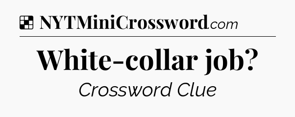 Solution: White-collar job - NYT Crossword