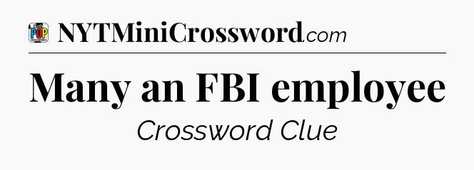 Many an FBI employee Crossword Clue