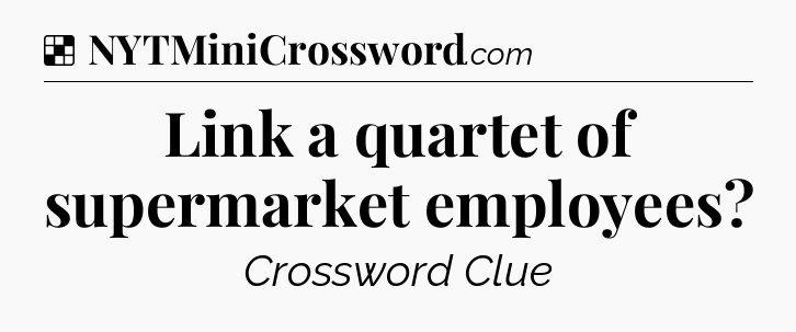 Solution: Link a quartet of supermarket employees - NYT Crossword
