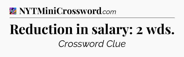 Reduction in salary: 2 wds Crossword Clue