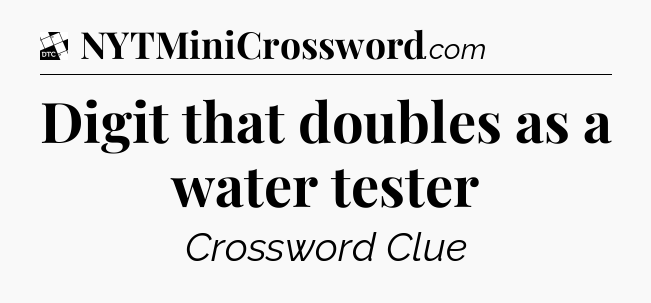 Digit that doubles as a water tester - Daily Themed Classic Crossword