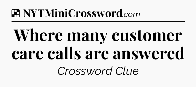 Solution: Where many customer care calls are answered - NYT Crossword